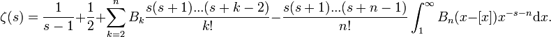 \zeta(s)={{1}\over {s-1}}+{1\over {2}}+\sum_{k=2}^nB_k\frac{s(s+1)...(s+k-2)}{k!}  -\frac{s(s+1)...(s+n-1)}{n!}\int_1^\infty B_n(x-[x])x^{-s-n}\mathrm dx.\,\!
