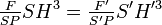 \tfrac{F}{SP} SH^3 = \tfrac{F'}{S'P}  S'H'^3