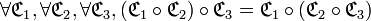  \forall \mathfrak{C}_1 , \forall \mathfrak{C}_2 , \forall \mathfrak{C}_3 , ( \mathfrak{C}_1 \circ \mathfrak{C}_2 ) \circ \mathfrak{C}_3 = \mathfrak{C}_1 \circ ( \mathfrak{C}_2 \circ \mathfrak{C}_3 ) 