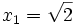 x_1 = \sqrt{2} ~