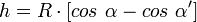 h = R \cdot [cos\ \alpha - cos\ \alpha']