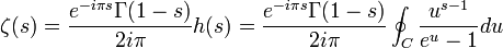  \zeta(s) = \frac{e^{-i \pi s} \Gamma(1-s)}{2 i \pi} h(s) = \frac{e^{-i \pi s} \Gamma(1-s)}{2 i \pi} \oint_{C} \frac{u^{s-1}}{e^u-1}du