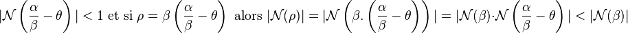 |\mathcal N\left( \frac{\alpha}{\beta}- \theta \right)| <1  \mbox{ et si } \rho=\beta\left(\frac{\alpha}{\beta}- \theta\right) \mbox{ alors } |\mathcal N(\rho)|=|\mathcal N \left(\beta.\left(\frac{\alpha}{\beta}- \theta\right)\right)| = |\mathcal N(\beta)\cdot \mathcal N\left(\frac{\alpha}{\beta}- \theta \right)|<|\mathcal N(\beta)|