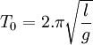 T_0= 2.\pi \sqrt{\frac{l}{ g}}