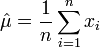 \hat\mu = \frac{1}{n} \sum_{i=1}^n x_i