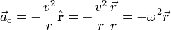  \vec a_c =  -\frac{v^2}{r} \hat{\mathbf{r}} =  -\frac{v^2}{r} \frac{\vec r}{r} =  -\omega^2 \vec r