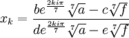  \qquad x_k = \frac{be^{\frac{2ki\pi}{7}}\sqrt[7]{a} - c\sqrt[7]{f}}{de^{\frac{2ki\pi}{7}}\sqrt[7]{a} - e\sqrt[7]{f}}