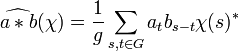 \widehat {a*b} (\chi) =\frac 1g \sum_{s,t \in G} a_tb_{s-t} \chi(s)^*\;