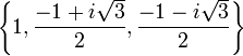 \left\{ 1, \frac{-1 + i \sqrt{3}}{2}, \frac{-1 - i \sqrt{3}}{2} \right\}