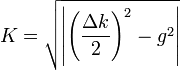 K=\sqrt{\left|\left(\frac{\Delta k}{2}\right)^2-g^2\right|}\,