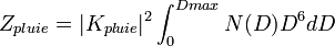 Z_{pluie} = |K_{pluie}|^2 \int_{0}^{Dmax}  N (D)  D^6dD \qquad