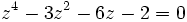 z^4 - 3z^2 - 6z - 2 = 0 ~