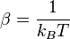 \beta = \frac{1}{k_{B}T}