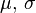 \mu,\, \sigma