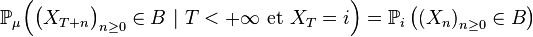  \begin{align} {\mathbb P}_{\mu}\Big(\big(X_{T+n}\big)_{n\ge 0}\in B\ \vert\ T<+ \infty \text{ et }X_T=i\Big) &={\mathbb P}_i\left(\left(X_{n}\right)_{n\ge 0}\in B\right) \end{align} 