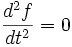 \frac{d^2 f}{dt^2} = 0