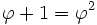 \varphi + 1 = \varphi^2\,