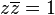 z\overline{z}=1
