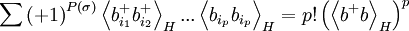  \sum \left( +1\right) ^{P(\sigma )}\left\langle b_{i_{1}}^{+}b_{i_{2}}^{+}\right\rangle _{H}...\left\langle b_{i_{p}}b_{i_{p}}\right\rangle _{H}=p!\left( \left\langle b^{+}b\right\rangle _{H}\right) ^{p}  