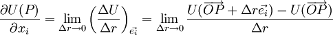 \frac{\partial U(P)}{\partial x_i} = \lim_{\Delta r \rightarrow 0} \left(\frac{\Delta U}{\Delta r}\right)_{\vec {e_i}} = \lim_{\Delta r \rightarrow 0} \frac{U(\overrightarrow{OP} + \Delta r \vec {e_i}) - U(\overrightarrow{OP})}{\Delta r}