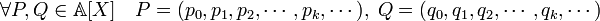 \forall P,Q \in \mathbb A[X] \quad P = (p_0, p_1, p_2,\cdots, p_k,\cdots),\; Q = (q_0, q_1, q_2,\cdots, q_k,\cdots) 