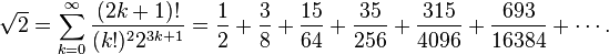 \sqrt{2} = \sum_{k=0}^\infty \frac{(2k+1)!}{(k!)^2 2^{3k+1}} = \frac{1}{2} +\frac{3}{8} + \frac{15}{64} + \frac{35}{256} + \frac{315}{4096} + \frac{693}{16384} + \cdots.