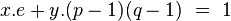  x.e + y.(p-1)(q-1) \ = \ 1\;