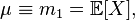 \mu \equiv m_1= \mathbb{E}[X], \,