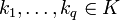 k_1,\ldots,k_q\in K