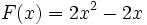 F(x) = 2x^2 - 2x\,