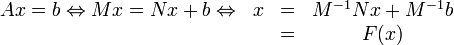 \begin{matrix} Ax=b \Leftrightarrow  Mx=Nx+b \Leftrightarrow & x &=& M^{-1}Nx+M^{-1}b \\  & &=& F(x)\end{matrix}