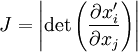 J = \left | \det \left ( \frac{\part x'_i}{\part x_j} \right ) \right |~
