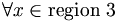 \forall x\in \textrm{region}\;3