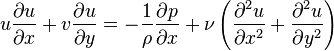  u{\partial u \over \partial x}+v{\partial u \over \partial y}=-{1\over \rho} {\partial p \over \partial x}+{\nu}\left({\partial^2 u\over \partial x^2}+{\partial^2 u\over \partial y^2}\right) 