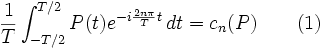 \frac{1}{T} \int_{-T/2}^{T/2} P(t) e^{-i \frac{2n\pi}{T}t}\,dt=c_n(P) \qquad (1)