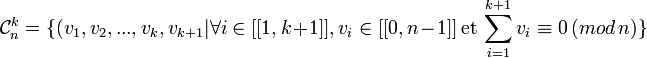 \mathcal{C}_n^k=\{(v_1,v_2,...,v_k,v_{k+1} | \forall i \in [[1,k+1]], v_i \in [[0,n-1]] \, \mbox{et} \, \sum_{i=1}^{k+1} v_i \equiv 0 \,(mod \, n) \}