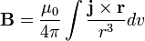 \mathbf{B} = \frac{\mu_0}{4\pi} \int \frac{\mathbf{j} \times \mathbf{r}}{r^3} dv