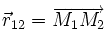 \vec{r}_{12}=\overrightarrow{M_1M_2}