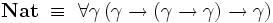 \mathbf{Nat}~\equiv~\forall\gamma\,(\gamma\to(\gamma\to\gamma)\to\gamma)