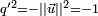 \scriptstyle q'^2 = - \left|| \vec u \right|| ^2 = -1 