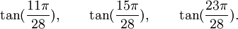  \tan(\frac{11\pi}{28}), \qquad \tan(\frac{15\pi}{28}), \qquad \tan(\frac{23\pi}{28}).  ~