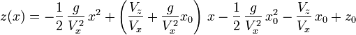  z(x) =  -{1 \over 2}\,{g \over V_x^2}\,x^2+\left({V_z \over V_x } + {g \over V_x^2}x_0\right)\,x-{1 \over 2}\,{g \over V_x^2}\,x_0^2-{V_z \over V_x}\,x_0+z_0