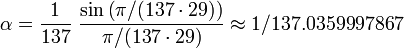  \alpha =  \frac{1}{137} \ \frac{\sin \left(\pi/(137 \cdot 29) \right)}{\pi/(137 \cdot 29)}  \approx 1/137.0359997867 