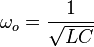  \omega_o = \frac{1}{\sqrt{LC}}