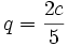 q = \frac{2c}{5}\,
