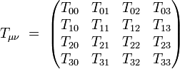 T_{\mu \nu} \ = \  \left( \begin{matrix}                    T_{00} & T_{01} & T_{02} & T_{03} \\                    T_{10} & T_{11} & T_{12} & T_{13} \\                    T_{20} & T_{21} & T_{22} & T_{23} \\                    T_{30} & T_{31} & T_{32} & T_{33}        \end{matrix} \right)