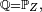 \scriptstyle\ \mathbb{Q}=\mathbb{P}_Z,\ 