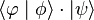 \langle \varphi \mid \phi \rangle \cdot | \psi \rangle