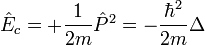 \hat E_c = + {1 \over 2m } \hat P^2 = - {\hbar^2 \over 2m } \Delta