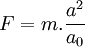 F = m. \frac{a^2}{a_0} 